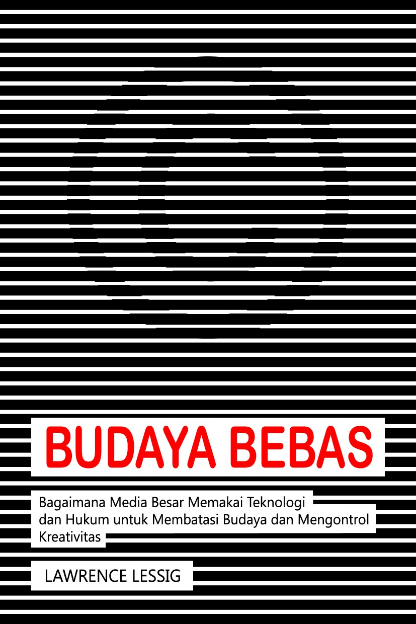 BUDAYA BEBAS: Bagaimana Media Besar Memakai Teknologi dan Hukum untuk Membatasi Budaya dan Mengontrol Kreativitas