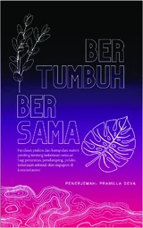 Bertumbuh Bersama: Panduan praktis dan kumpulan materi penting tentang kekerasan seksual bagi penyintas, pendamping, pelaku kekerasan seksual, dan siapapun di komunitasmu