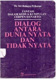 Fantasi dalam Kedua Kumpulan Cerpen Danarto: Dialog antara Dunia Nyata dan Tidak Nyata (Fantasy in Danarto's Two Short Stories Compilatoon: Dialogue between the real and unreal worlds)