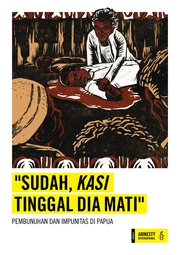 "Sudah, Kasi Tinggal Dia Mati": Pembunuhan dan Impunitas di Papua