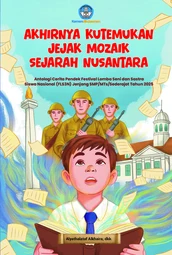 Akhirnya kutemukan jejak mozaik sejarah nusantara: antologi cerita pendek Festival Lomba Seni dan Sastra Siswa Nasional (FLS3N) jenjang SMP/Mts/Sederajat tahun 2025