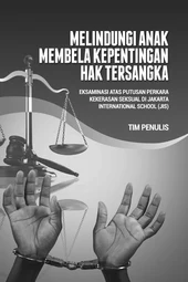 Melindungi Anak Membela Kepentingan Hak Tersangka; Eksaminasi atas Putusan Perkara Kekerasan Seksual di Jakarta International School (JIS)