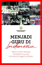 Menjadi Guru di Indonesia: Narasi Historis tentang Pendidikan Guru dari Era Kolonial hingga Era Modern