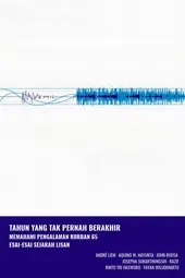 Tahun yang Tak Pernah Berakhir: Memahami Pengalaman Korban 65, Esai-Esai Sejarah Lisan